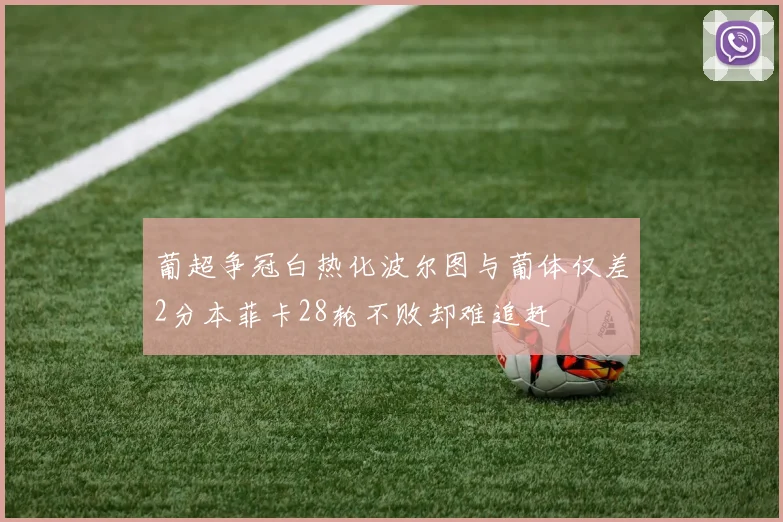 葡超争冠白热化波尔图与葡体仅差2分本菲卡28轮不败却难追赶