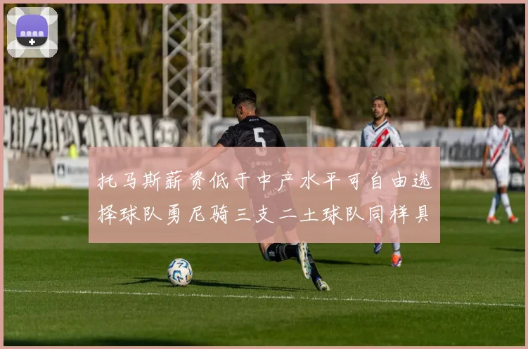托马斯薪资低于中产水平可自由选择球队勇尼骑三支二土球队同样具竞争力