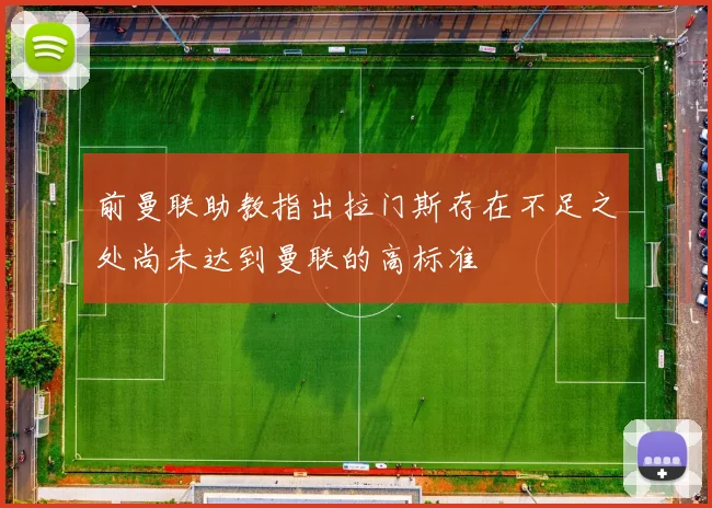 前曼联助教指出拉门斯存在不足之处尚未达到曼联的高标准