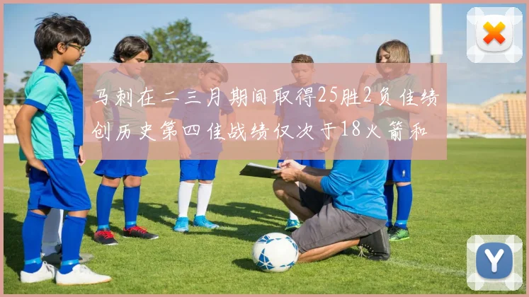 马刺在二三月期间取得25胜2负佳绩创历史第四佳战绩仅次于18火箭和13热火